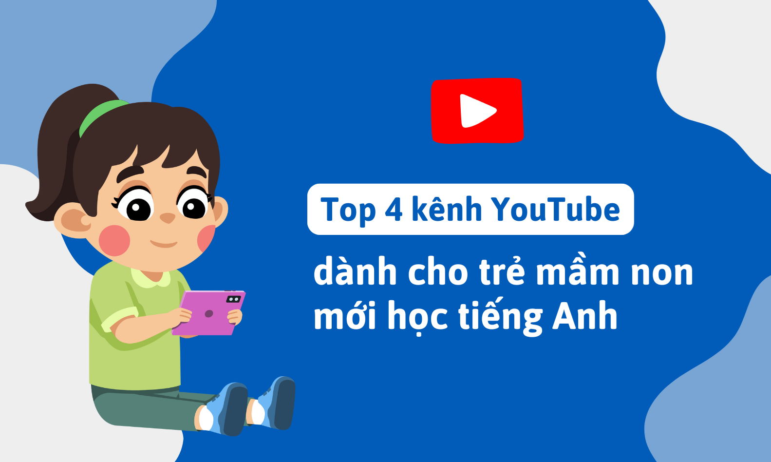 Top 4 kênh YouTube dành cho trẻ mầm non mới học tiếng Anh
